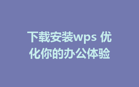 下载安装wps 优化你的办公体验